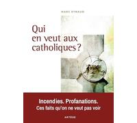 Qui en veut aux catholiques ?: Incendies. Profanations. Ces faits qu'on ne veut pas voir