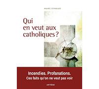 Qui en veut aux catholiques ?: Incendies. Profanations. Ces faits qu'on ne veut pas voir