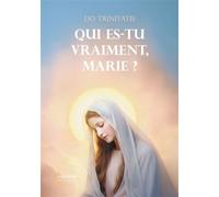Qui es-tu vraiment, Marie ? - Do Trinitatis - Verone Eds - broché - Essai