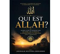 Qui Est Allah ?: Guide Clair et Puissant sur Ses Noms, Ses Attributs, Sa Miséricorde et Sa Relation avec l’Humanité