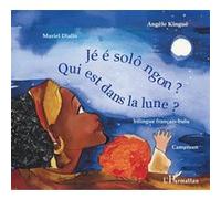 Qui est dans la lune ? Jé é solô ngon ? - À partir de 6 ans - Je e solo ngon ? - Angèle Kingué - L'harmattan - broché - Contes et légendes jeunesse