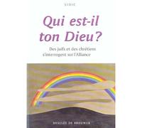 Qui Est-Il Ton Dieu ? - Des Juifs Et Des Chrétiens S'interrogent Sur L'alliance