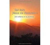 Qui était Jésus de Nazareth ? Son enfance et Sa jeunesse.