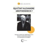Qui Était Vraiment Alexandre Grothendieck ? - Pourquoi Un Géni Des Mathématiques Est-Il Devenu Un Ennemi De La Science Et Le Précurseur De L'écologie ?