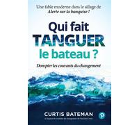 Qui fait tanguer le bateau ? Dompter les courants du changement - Curtis Bateman - Pearson France - broché - Essai
