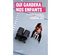 Caroline Ibos – Qui gardera nos enfants ? – Les nounous et les mères. Une enquête – Flammarion