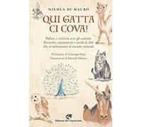 Qui gatta ci cova! Parlare e scrivere con gli animali. Proverbi, espressioni e modi di dire che si richiamano al mondo animale