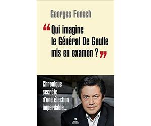 Qui imagine le Général De Gaulle mis en examen ?: Chronique secrète d'une élection impredable