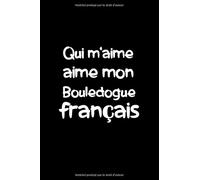 Qui m’aime aime mon Bouledogue français: Carnet de notes / Journal ligné original de 110 pages - Une belle idée de cadeau pour les amoureux des chiens