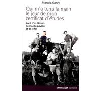 Qui M'a Tenu La Main Le Jour De Mon Certificat D'études ? - Récit D'un Témoin Du Monde Paysan Et De La Foi
