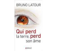 Qui perd la terre, perd son âme La grande clameur - Bruno Latour - Balland - broché - Etude