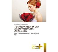 « QUI PEUT TROUVER UNE FEMME VERTUEUSE? » (PROV. 31.10): MON TEMOIGNAGE ET LES HEROS DE LA FOI