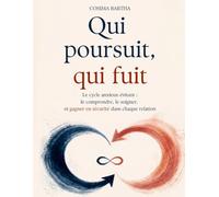 Qui poursuit, qui fuit: Le cycle anxieux-évitant : le comprendre, le soigner, et gagner en sécurité dans chaque relation
