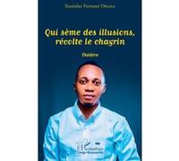 Qui sème des illusions, récolte le chagrin Stanislas Fortuné Okana (Auteur)
