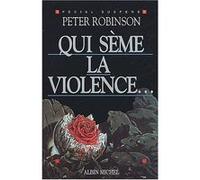 Qui sème la violence... Peter Robinson (Auteur), Philippe Loubat-Delranc (Traduction)