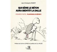 Qui sème le béton aura bientôt la dalle - Première partie : Plantons le décor ! - Jean-Christophe Robert - Trois Colonnes - broché - Témoignage