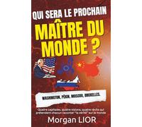 QUI SERA LE PROCHAIN MAITRE DU MONDE ? - Duel sino-américain, illusions russes, hésitations européennes: Washington, Pékin, Moscou, Bruxelles. Quatre ... chacun raconter “la vérité” sur le monde