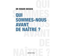 Qui sommes-nous avant de naître ? - Dr Roger Bessis - Calmann-Levy - broché - Essai