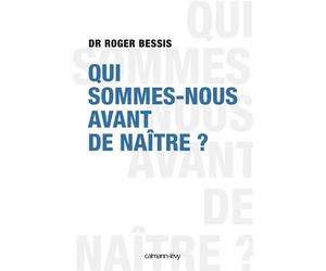 Qui sommes-nous avant de naître ? - Dr Roger Bessis - Calmann-Levy - broché - Essai