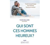 Qui Sont Ces Hommes Heureux ? - Traité De Psychologie Des Hommes Heureux En Amour