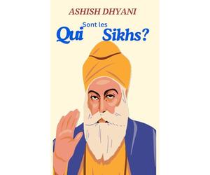 Qui sont les Sikhs? : Histoire des Sikhs: Sikhisme | Les cinq K | Khalsa | Religion | Faits sur le Sikhisme | Pratiques Sikhes | Croyances et pratiques Sikhes | Langar Sikhism | Foi