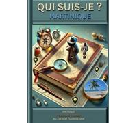 Qui suis-je ? La Martinique: Un guide pour une chasse aux trésors touristiques ...