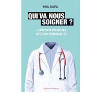 Qui va nous soigner ? - La délicate relève des médecins généralistes Vers un changement des pratiques - Paul Goupil - Dialogues Eds - broché - Essai