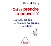 Qui va prendre le pouvoir ?: Les Grands singes, les hommes politiques ou les robots