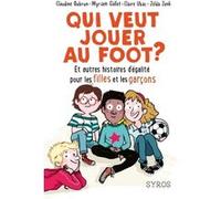 Qui Veut Jouer Au Foot ? - Et Autres Histoires D'égalité Pour Les Filles Et Les Garçons