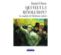 Qui veut la révolution ?: La tragédie de l'idéalisme radical
