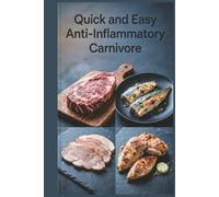 Quick and Easy Anti-Inflammatory Carnivore: Fast Meat Meals in 30 Minutes or Less for Reducing Inflammation with a Meat-Focused Approach