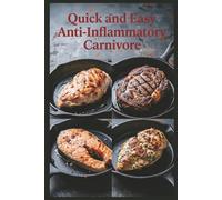 Quick and Easy Anti-Inflammatory Carnivore: Fast Meat Meals in 30 Minutes or Less for Reducing Inflammation with a Meat-Focused Approach