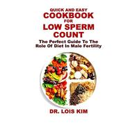 QUICK AND EASY COOKBOOK FOR LOW SPERM COUNT: The Perfect Guide To The Role Of Diet In Male Fertility