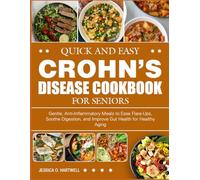 QUICK AND EASY CROHN’S DISEASE COOKBOOK FOR SENIORS: Gentle, Anti-Inflammatory Meals to Ease Flare-Ups, Soothe Digestion, and Improve Gut Health for Healthy Aging