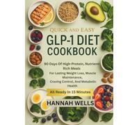 QUICK AND EASY GLP-1 DIET COOKBOOK: 90 Days Of High-Protein, Nutrient-Rich Meals For Lasting Weight Loss, Muscle Maintenance, Craving Control, And Metabolic Health All Ready In 15 Minutes