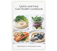 Quick and Easy Gut Health Cookbook: Fast, Flavorful Meals in 30 Minutes or Less to Support Digestion, Calm Bloating, and Feed a Healthier Microbiome