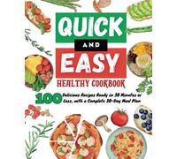 QUICK AND EASY HEALTHY COOKBOOK: 100 Delicious Recipes Ready in 30 Minutes or Less, with a Complete 30-Day Meal Plan