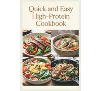 Quick and Easy High-Protein Cookbook: Fast, Flavorful Meals in 30 Minutes or Less for Muscle Maintenance, Satiety, and Balanced Energy Throughout the Day