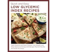 Quick and Easy Low Glycemic Index Recipes: Fight Diabetes and Heart Disease, Lose Weight, and Have Optimum Energy with Recipes That Let You Eat the Foods You Enjoy