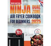 Quick and Easy Ninja Dual Zone Air Fryer Cookbook for Beginners: Effortless, Healthy, and Flavorful Recipes for Every Meal-Breakfast, Lunch, Dinner, ... Incl. Full-Color Photos, and UK Measurements