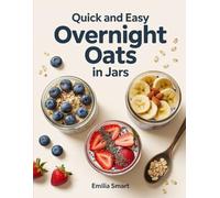 QUICK AND EASY OVERNIGHT OATS IN JARS: Simple Make-Ahead Recipes for Healthy Breakfasts, Meal Prep, and Busy Mornings