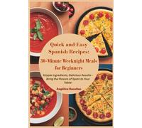 Quick and Easy Spanish Recipes: 30-Minute Weeknight Meals for Beginners: Simple Ingredients, Delicious Results-Bring the Flavors of Spain to Your Table!