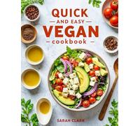 Quick and Easy Vegan Cookbook: Quick and Tasty Plant-Based Recipes for Beginners and Beyond