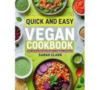 Quick and Easy Vegan Cookbook: Quick and Tasty Plant-Based Recipes for Beginners and Beyond