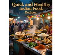 Quick and Healthy Indian Food. Recipes: Easy Street-Style Indian Cooking at Home