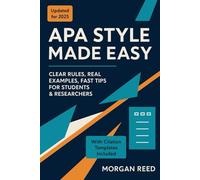 Quick and Made Easy APA Style - 7th Edition Manual: Your Ultimate Guide to Mastering APA Format with Confidence, Clear Examples & Fast Tips for Academic Success