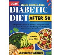 QUICK AND NO-FUSS DIABETIC DIET AFTER 50: A Beginner's Guide to Healthy Living,Low-Carb, Low-Sugar Recipes for the Management of Type 2 Diabetes and Prediabetes