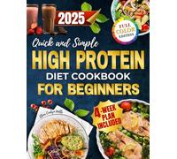 Quick and Simple High Protein Diet Cookbook for Beginners: Satisfying, Low Carb and Flavorful Recipes to Burn Fat, Boost Energy and Control Hunger Without Following Restrictive Diet Rules