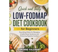 Quick and Tasty Low-FODMAP Diet Cookbook for Beginners: Nourishing Dishes for Managing Irritable Bowel Syndrome and Enhancing Digestive Comfort