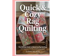 Quick & Cozy Rag Quilting: The Ultimate Guide to Mastering Rag Quilting: From Beginner to Pro with 12 Step-by-Step Projects